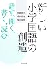 新しい小学国語の創造―話す、聞く、書く、読む