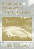 Sport and Memory in North America (Cass Series--Sport in the Global Society, 32.)
