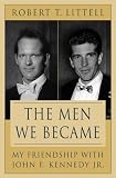 The Men We Became: My Friendship with John F. Kennedy, Jr.
