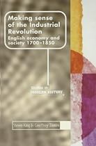 Making Sense of the Industrial Revolution: English Economy and Society 1700-1850 (Manchester Studies in Modern History)
