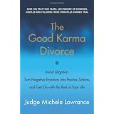 The Good Karma Divorce: Avoid Litigation, Turn Negative Emotions into Positive Actions, and Get On with the Rest of Your Life