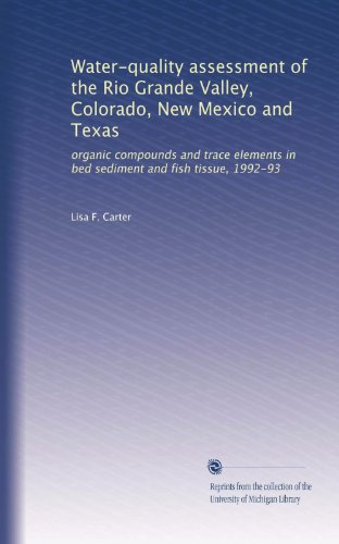 Water-quality assessment of the Rio Grande Valley, Colorado, New Mexico and Texas: organic compounds and trace elements in bed sediment and fish tissue, 1992-93