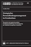 Strategisches Personalbindungsmanagement im Krankenhaus: Theoretisch und empirisch gest&uuml;tzte Gestaltungsempfehlungen zur Verringerung der Fluktuation kompetenter Mitarbeiter - Joachim Merk