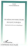 Les m�decins inspecteurs de sant� publique. Aux fronti�res des soins et des politiques