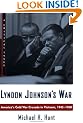 Lyndon Johnson's War: America's Cold War Crusade in Vietnam, 1945-1968 (Critical Issue)