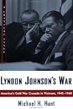 Lyndon Johnson's War: America's Cold War Crusade in Vietnam, 1945-1968 (Critical Issue)