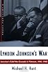 Lyndon Johnson's War: America's Cold War Crusade in Vietnam, 1945-1968 (Critical Issue)