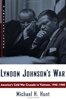 Lyndon Johnson's War: America's Cold War Crusade in Vietnam, 1945-1968 (Critical Issue)