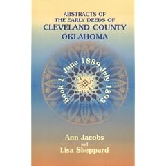 Abstracts of the Early Deeds of Cleveland County, Oklahoma: Book 1, June 1889 - July 1893