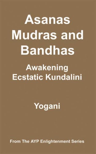Asanas, Mudras & Bandhas - Awakening Ecstatic Kundalini (AYP Enlightenment Series Book 4)