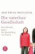 Die vaterlose Gesellschaft: Eine Polemik gegen die Abschaffung der Familie