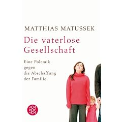 Die vaterlose Gesellschaft: Eine Polemik gegen die Abschaffung der Familie