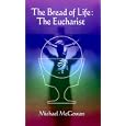 The Bread of Life: The Eucharist by Michael McGowan