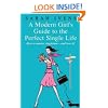 A Modern Girl's Guide to the Perfect Single Life: How to Master Singledom - and Love It!