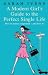 A Modern Girl's Guide to the Perfect Single Life: How to Master Singledom - and Love It!