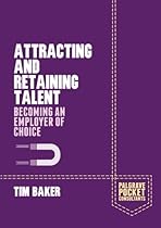 Attracting and Retaining Talent: Becoming an Employer of Choice (Palgrave Pocket Consultants) Attracting and Retaining Talent: Becoming an Employer of Choice (Palgrave Pocket Consultants)