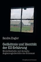 Ged&auml;chtnis und Identit&auml;t der KZ-Erfahrung: Niederl&auml;ndische und deutsche Augenzeugenberichte des Holocaust
