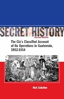 Secret History: The CIA’s Classified Account of Its Operations in Guatemala 1952-1954