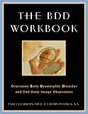 The BDD Workbook: Overcome Body Dysmorphic Disorder and End Body Image Obsessions