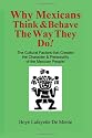 Why Mexicans Think & Behave the Way They Do!: The Cultural Factors that Created the Character & Personality of the Mexican People! (Cultural Insight Guide)