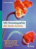 Mit Hom&ouml;opathie die Seele heilen: Wie Ihnen nat&uuml;rliche Arzneien helfen, die Herausforderungen und Krisen des Lebens zu meistern - Selma Gr&ouml;nbeck