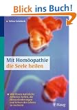 Mit Hom�opathie die Seele heilen: Wie Ihnen nat�rliche Arzneien helfen, die Herausforderungen und Krisen des Lebens zu meistern