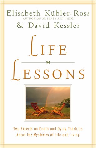  : Life Lessons: Two Experts on Death and Dying Teach Us about the Mysteries of Life and Living: Two Experts on Death and Dying Teach Us About the Mysteries of Life and Living