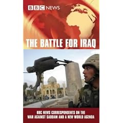 The Battle for Iraq: BBC News Correspondents on the War Against Saddam and a New World Agenda
