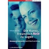 Die Kunst, freundlich Nein zu sagen: Konsequent und positiv durch Beruf und Alltagvon "Tanja Baum"