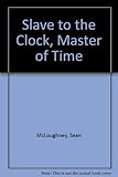 Slave to the clock, master of time