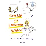 fire up the learner within the art of self directed learning