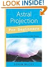 Astral Projection  for Beginners: Six Techniques for Traveling to Other Realms
