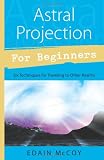 Astral Projection  for Beginners: Six Techniques for Traveling to Other Realms