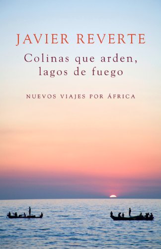 Colinas que arden, lagos de fuego: Nuevos viajes por África (Spanish Edition)