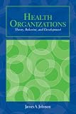 Health Organizations: Theory, Behavior, and Development