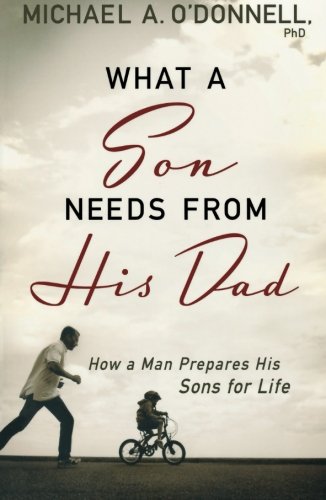 What a Son Needs From His Dad: How a Man Prepares His Sons for Life