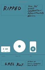 Ripped: How the Wired Generation Revolutionized Music