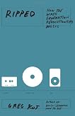 Ripped: How the Wired Generation Revolutionized Music