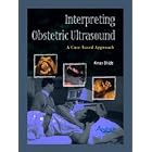 Interpreting Obstetric Ultrasound: A Case Based Approach by St George's Hospital, London UK Amar Bhide