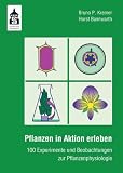 Pflanzen in Aktion erleben: 100 Experimente und Beobachtungen zur Pflanzenphysiologie - Bruno P. Kremer, Horst Bannwarth