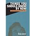 Things You Should Know by Now: A Mini Life Manual for the Quarterly Aged