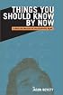 Things You Should Know by Now: A Mini-Life Manual for the Quarterly-Aged