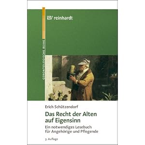 Das Recht der Alten auf Eigensinn: Ein notwendiges Lesebuch f�r Angeh�rige und Pflegende