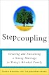 Stepcoupling: Creating and Sustaining a Strong Marriage in Today's Blended Family
