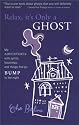 Relax, It's Only a Ghost: My Adventures with Spirits, Hauntings and Things That Go Bump in the Night
