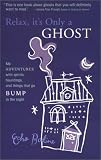 Relax, It's Only a Ghost: My Adventures with Spirits, Hauntings and Things That Go Bump in the Night