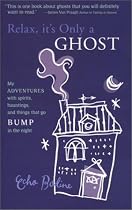 Relax, It's Only a Ghost: My Adventures with Spirits, Hauntings and Things That Go Bump in the Night