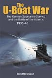 The U-Boat War: The German Submarine Service and the Battle of the Atlantic 1935-1945