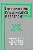 Interpreting Communication Research: A Case Study Approach