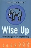 Wise Up: The Challenge of Lifelong Learning Guy Claxton